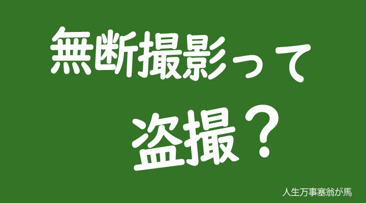 迷惑行為防止条例の誤解 人にカメラを向けたら犯罪になるわけでない ミスリードを意図的に与えるマスコミ報道 人生万事塞翁が馬